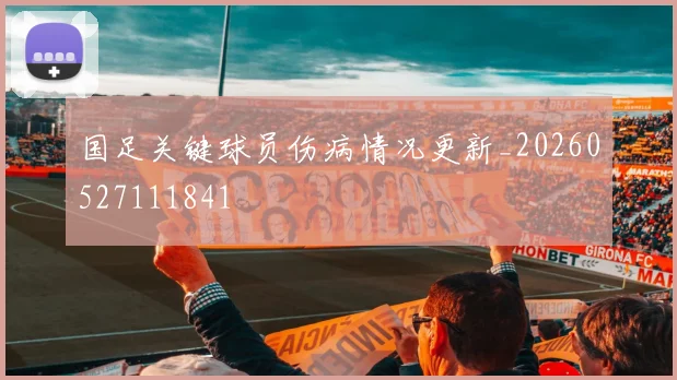 国足关键球员伤病情况更新_20260527111841