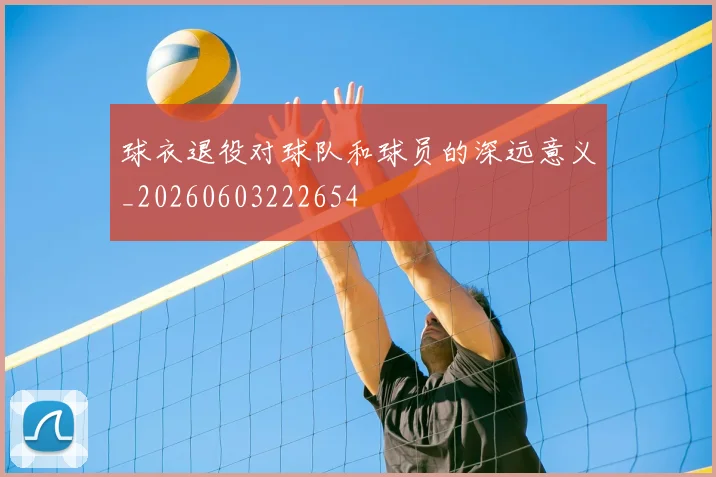 球衣退役对球队和球员的深远意义_20260603222654